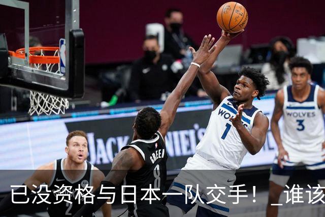 已没资格与日本一队交手！ 谁该为中国男篮买单？