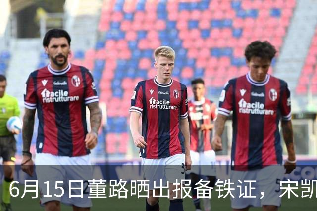 6月15日董路晒出报备铁证，宋凯亲笔信曝光，整个中国足坛集体沉默了