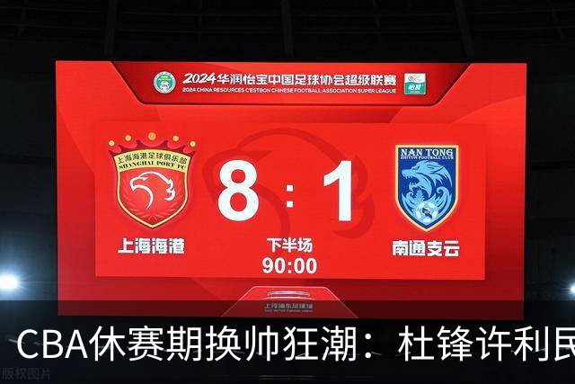 CBA休赛期换帅狂潮：杜锋许利民郑永刚潘江领衔离任 北控新主帅未官宣