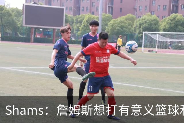 Shams：詹姆斯想打有意义篮球&每场保持竞争力 湖人近年变化巨大